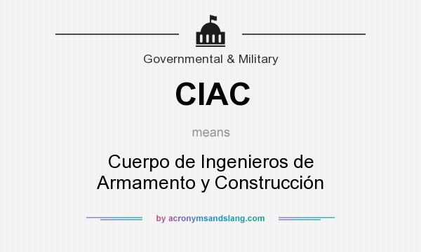 What does CIAC mean? It stands for Cuerpo de Ingenieros de Armamento y Construcción