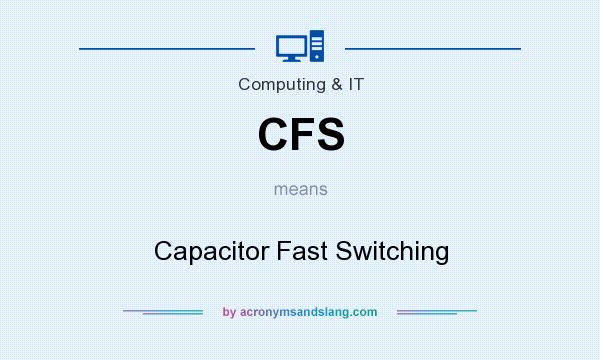 What does CFS mean? It stands for Capacitor Fast Switching