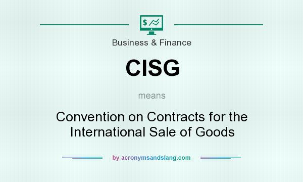 What does CISG mean? It stands for Convention on Contracts for the International Sale of Goods