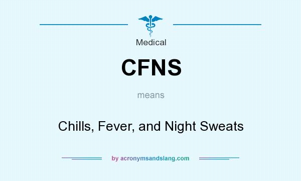 What does CFNS mean? It stands for Chills, Fever, and Night Sweats