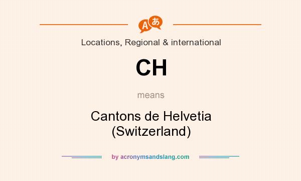 What does CH mean? It stands for Cantons de Helvetia (Switzerland)