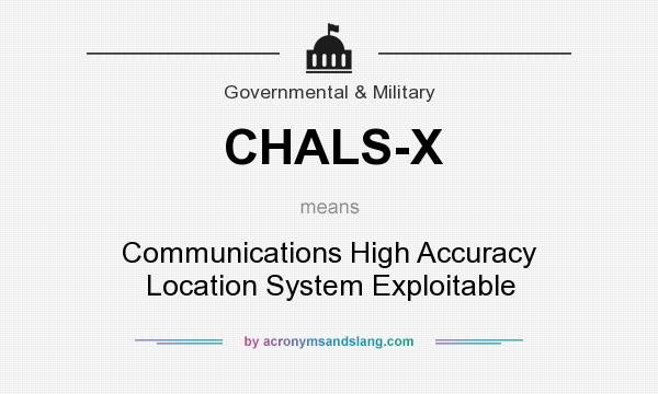 What does CHALS-X mean? It stands for Communications High Accuracy Location System Exploitable