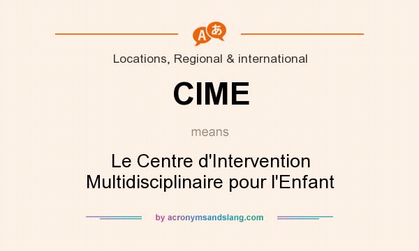 What does CIME mean? It stands for Le Centre d`Intervention Multidisciplinaire pour l`Enfant