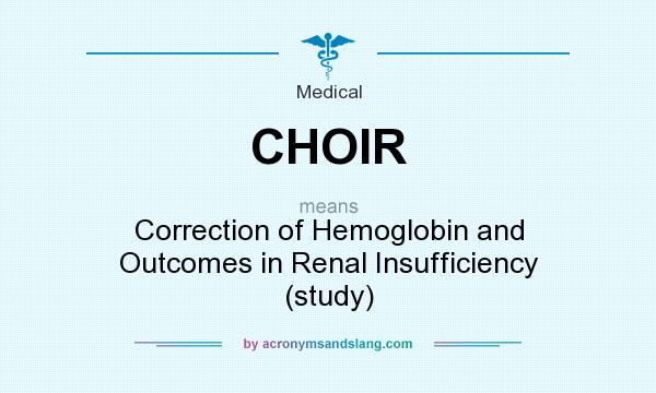 What does CHOIR mean? It stands for Correction of Hemoglobin and Outcomes in Renal Insufficiency (study)