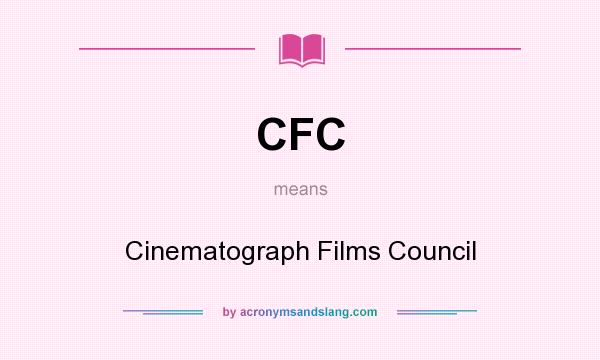 What does CFC mean? It stands for Cinematograph Films Council