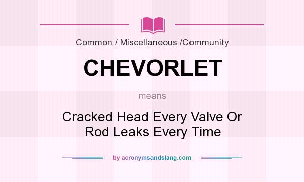 What does CHEVORLET mean? It stands for Cracked Head Every Valve Or Rod Leaks Every Time