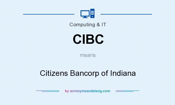 What does CIBC mean? It stands for Citizens Bancorp of Indiana