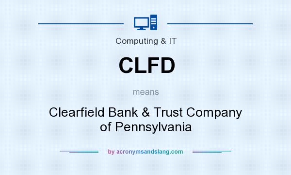What does CLFD mean? It stands for Clearfield Bank & Trust Company of Pennsylvania