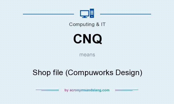 What does CNQ mean? It stands for Shop file (Compuworks Design)