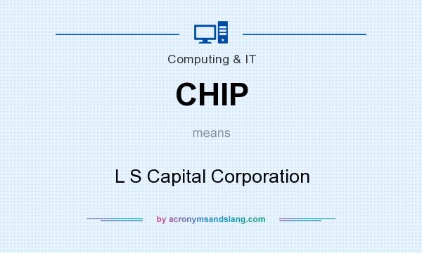 What does CHIP mean? It stands for L S Capital Corporation
