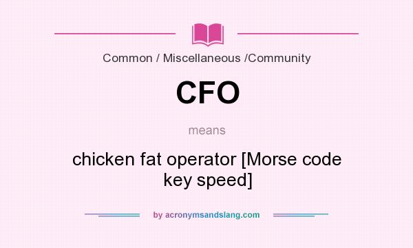 What does CFO mean? It stands for chicken fat operator [Morse code key speed]