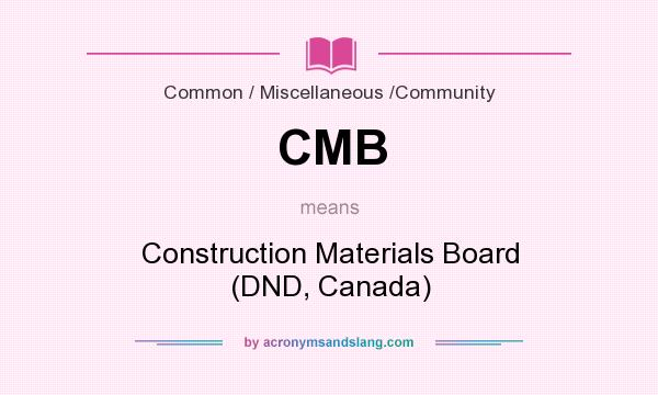 What does CMB mean? It stands for Construction Materials Board (DND, Canada)