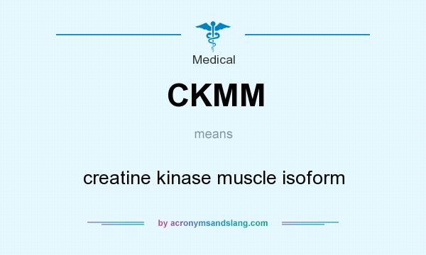 What does CKMM mean? It stands for creatine kinase muscle isoform