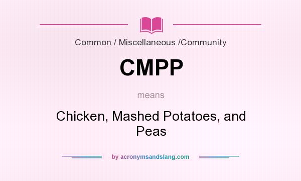What does CMPP mean? It stands for Chicken, Mashed Potatoes, and Peas