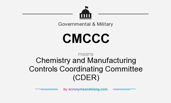 What does CMCCC mean? It stands for Chemistry and Manufacturing Controls Coordinating Committee (CDER)