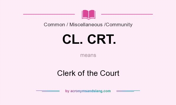 What does CL. CRT. mean? It stands for Clerk of the Court