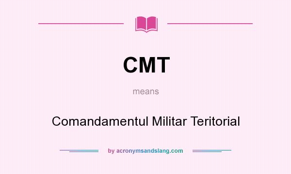 What does CMT mean? It stands for Comandamentul Militar Teritorial