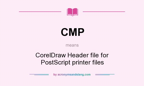 What does CMP mean? It stands for CorelDraw Header file for PostScript printer files