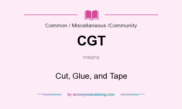 What does CGT mean? It stands for Cut, Glue, and Tape