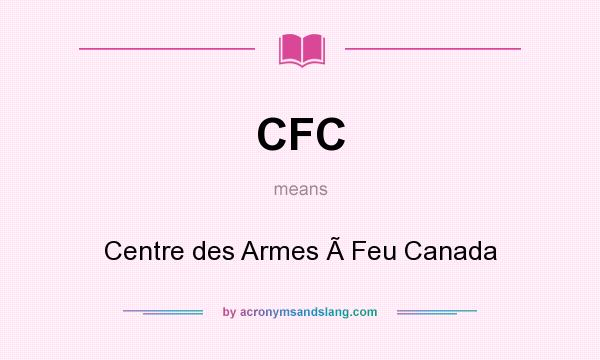 What does CFC mean? It stands for Centre des Armes Ã Feu Canada