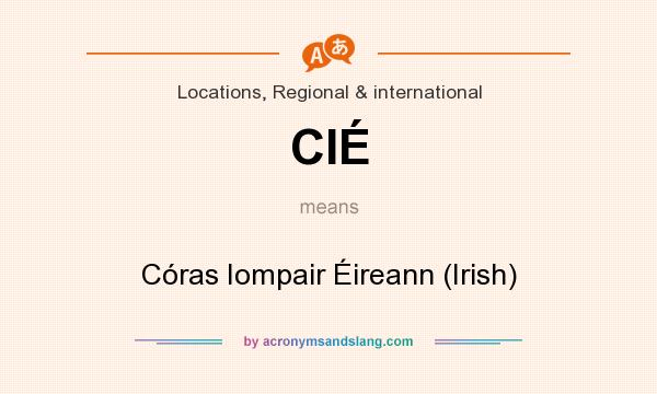 What does CIÉ mean? It stands for Córas Iompair Éireann (Irish)