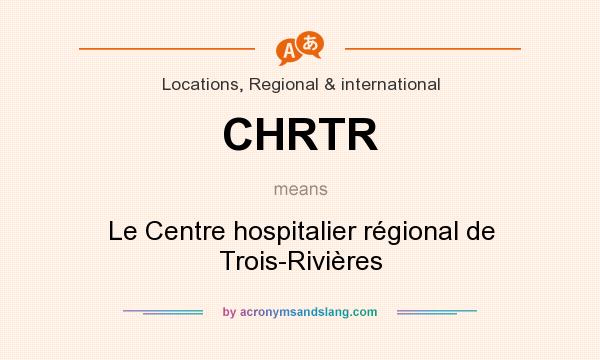 What does CHRTR mean? It stands for Le Centre hospitalier régional de Trois-Rivières