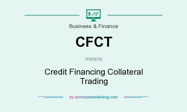 What does CFCT mean? It stands for Credit Financing Collateral Trading