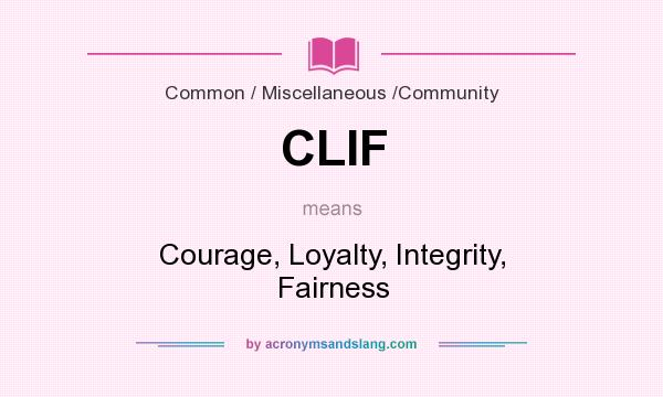 What does CLIF mean? It stands for Courage, Loyalty, Integrity, Fairness