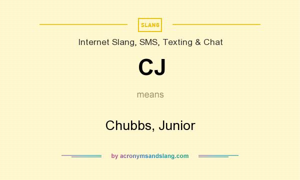 What does CJ mean? It stands for Chubbs, Junior