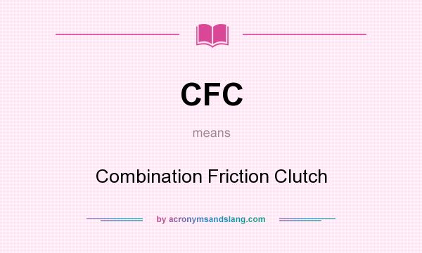 What does CFC mean? It stands for Combination Friction Clutch