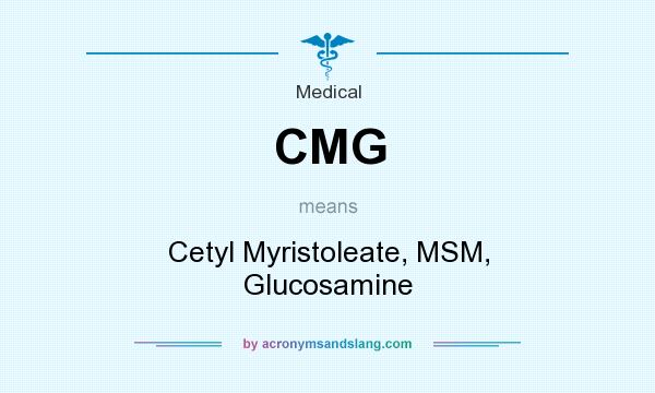 What does CMG mean? It stands for Cetyl Myristoleate, MSM, Glucosamine