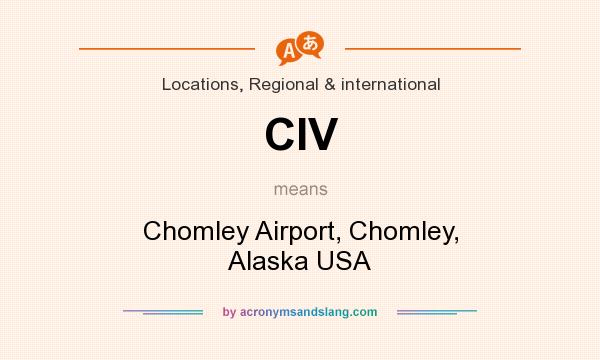 What does CIV mean? It stands for Chomley Airport, Chomley, Alaska USA