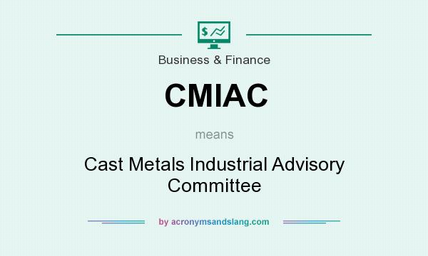 What does CMIAC mean? It stands for Cast Metals Industrial Advisory Committee