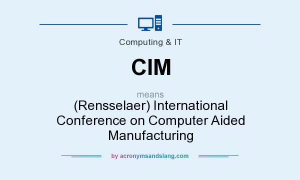 What does CIM mean? It stands for (Rensselaer) International Conference on Computer Aided Manufacturing