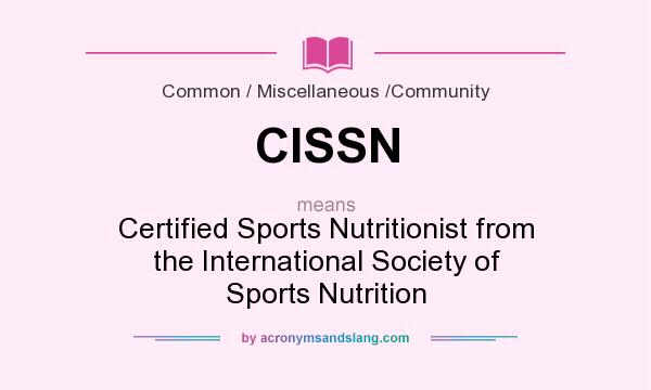 What does CISSN mean? It stands for Certified Sports Nutritionist from the International Society of Sports Nutrition