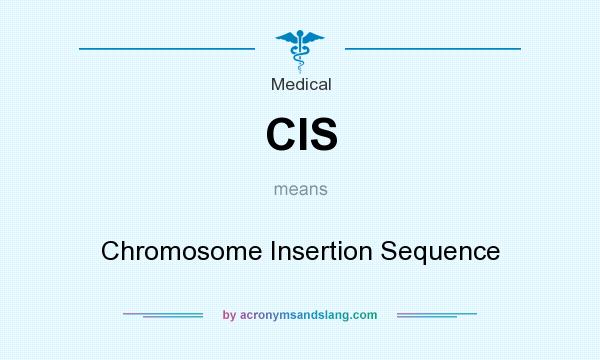 What does CIS mean? It stands for Chromosome Insertion Sequence