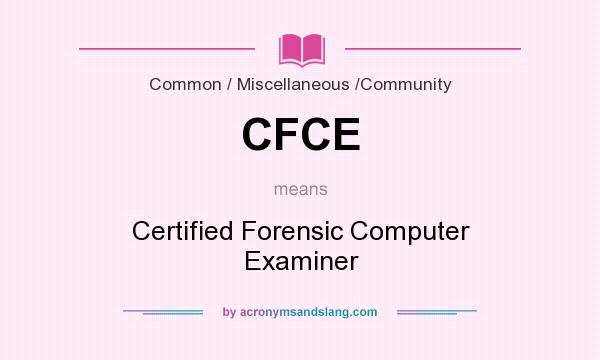 What does CFCE mean? It stands for Certified Forensic Computer Examiner