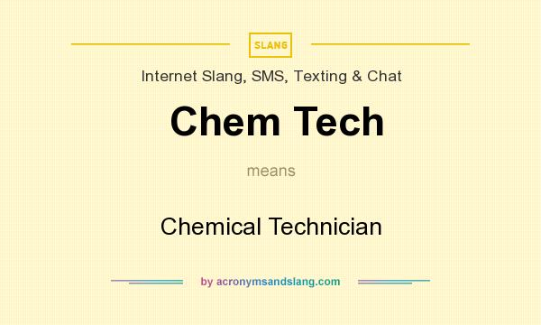 What does Chem Tech mean? It stands for Chemical Technician