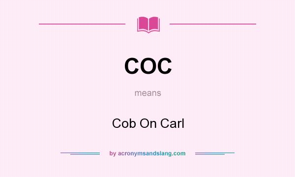 What does COC mean? It stands for Cob On Carl