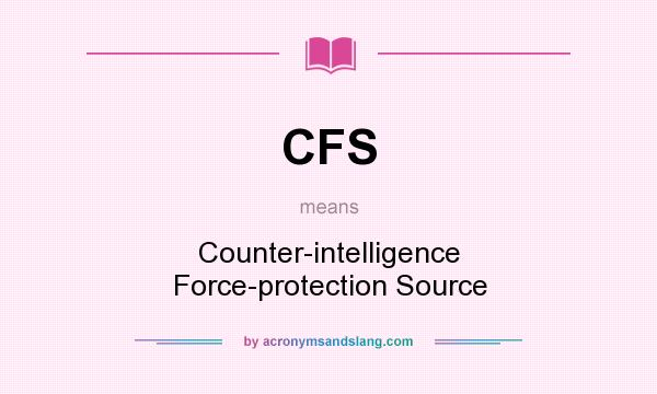 What does CFS mean? It stands for Counter-intelligence Force-protection Source