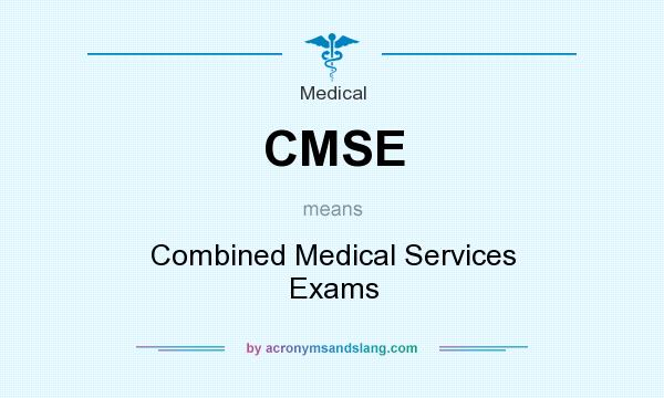 What does CMSE mean? It stands for Combined Medical Services Exams