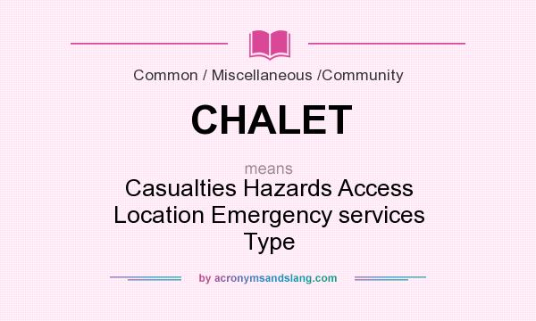 What does CHALET mean? It stands for Casualties Hazards Access Location Emergency services Type