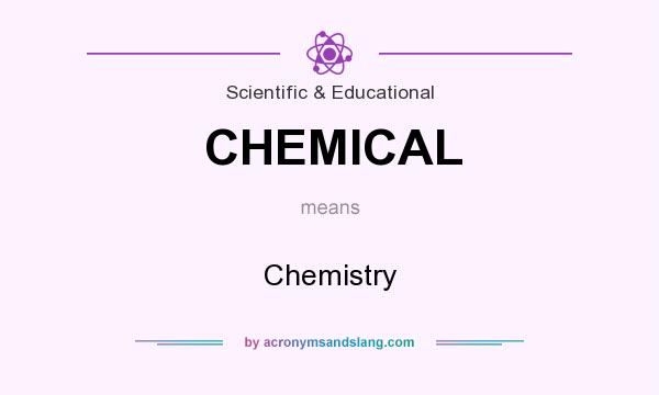 What does CHEMICAL mean? It stands for Chemistry