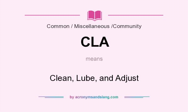 What does CLA mean? It stands for Clean, Lube, and Adjust