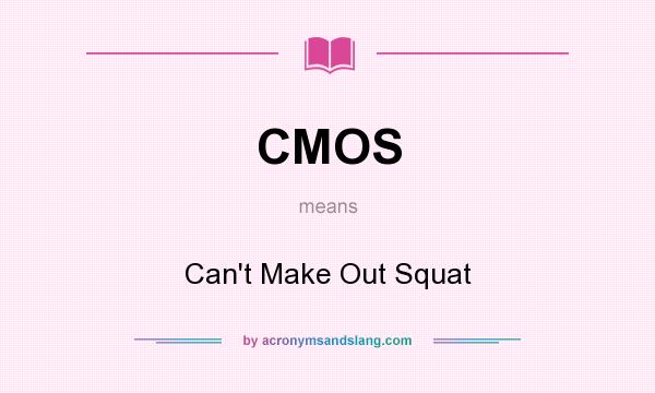 What does CMOS mean? It stands for Can`t Make Out Squat
