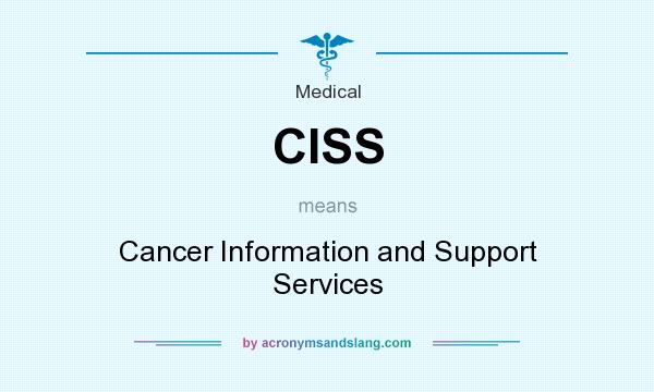 What does CISS mean? It stands for Cancer Information and Support Services