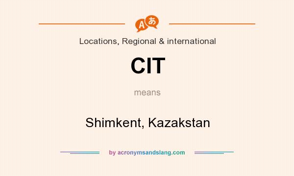 What does CIT mean? It stands for Shimkent, Kazakstan