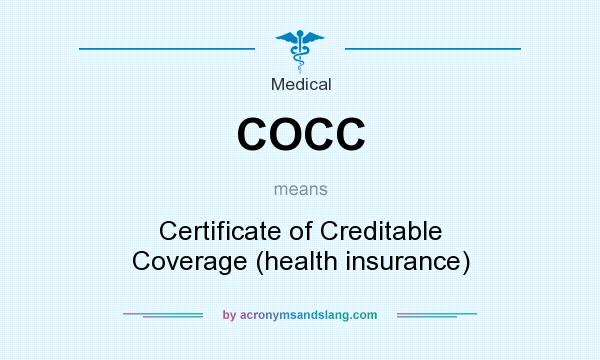 What does COCC mean? It stands for Certificate of Creditable Coverage (health insurance)