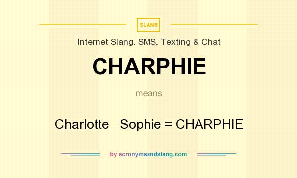 What does CHARPHIE mean? It stands for Charlotte   Sophie = CHARPHIE