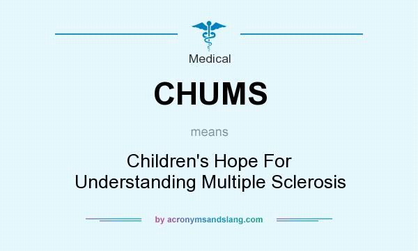 What does CHUMS mean? It stands for Children`s Hope For Understanding Multiple Sclerosis
